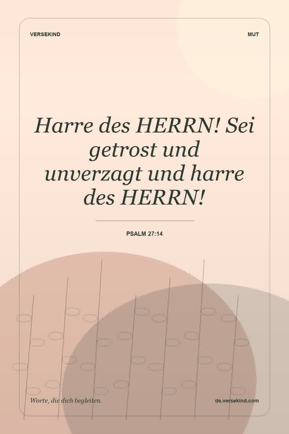 Harre des HERRN! Sei getrost und unverzagt und harre des HERRN! — Psalm 27:14