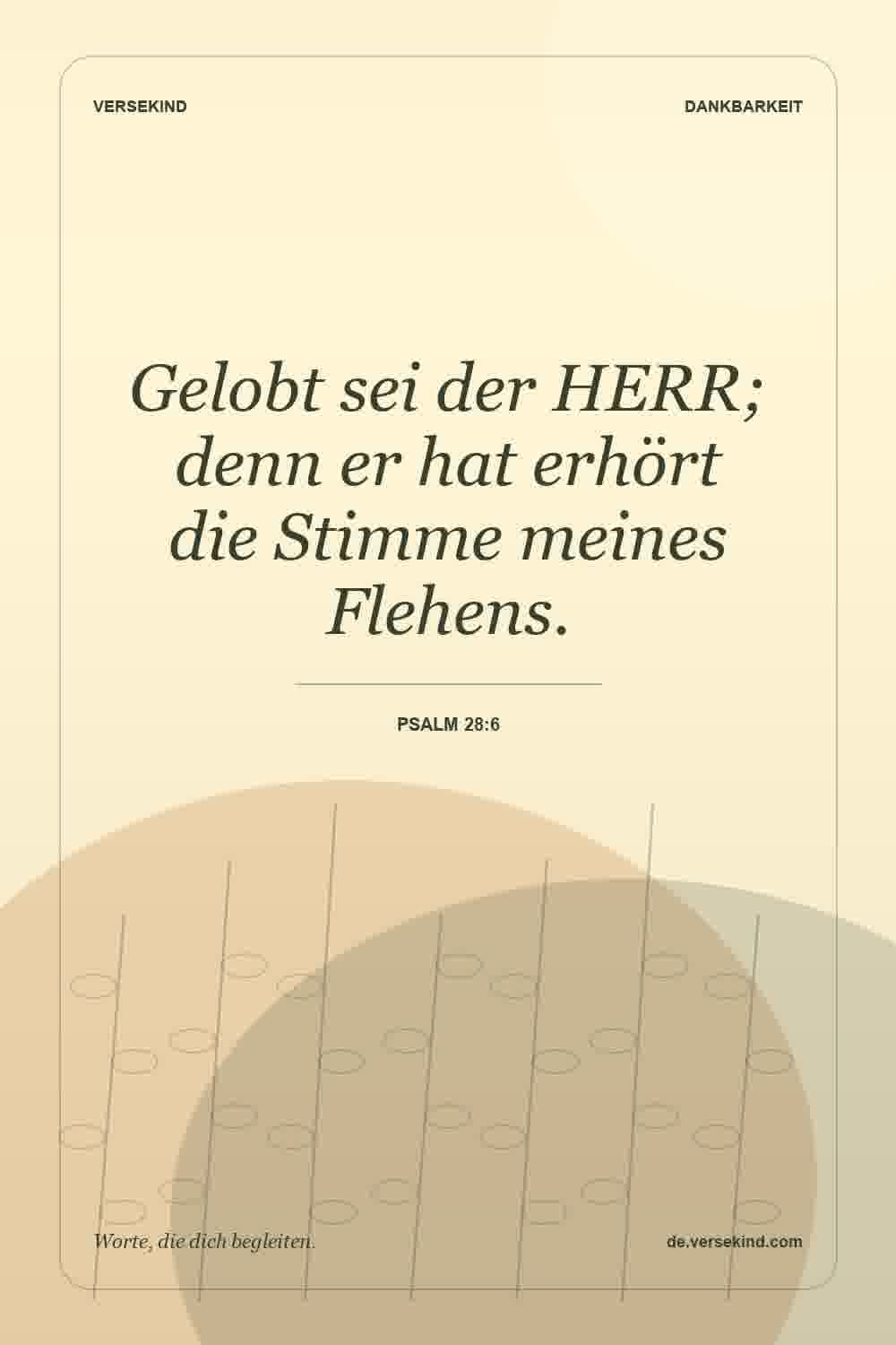Gelobt sei der HERR; denn er hat erhört die Stimme meines Flehens. — Psalm 28:6