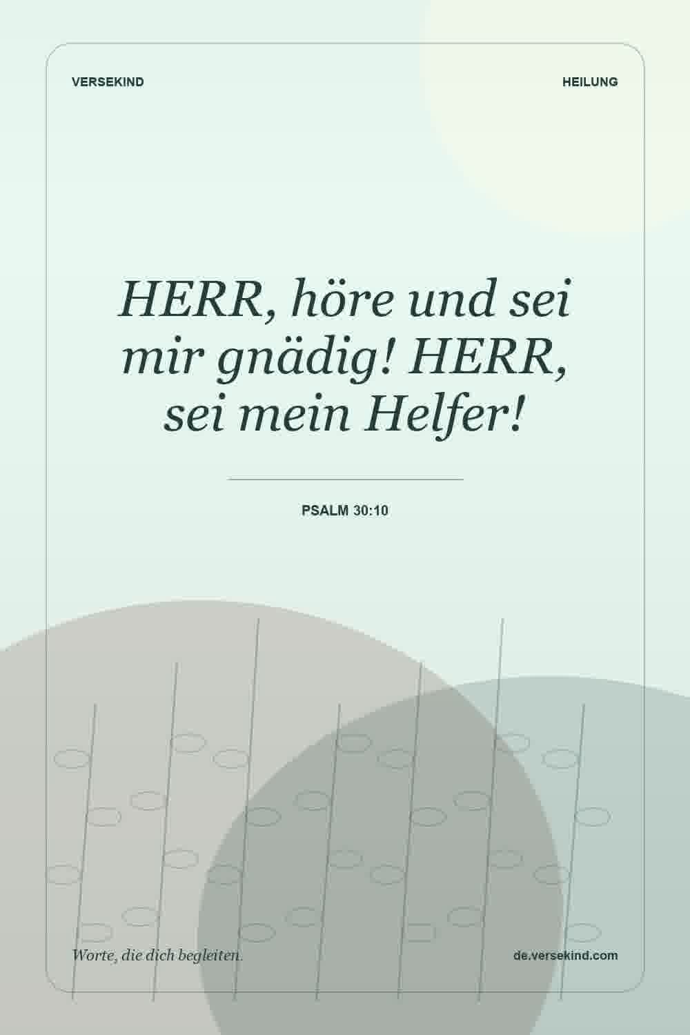 HERR, höre und sei mir gnädig! HERR, sei mein Helfer! — Psalm 30:10