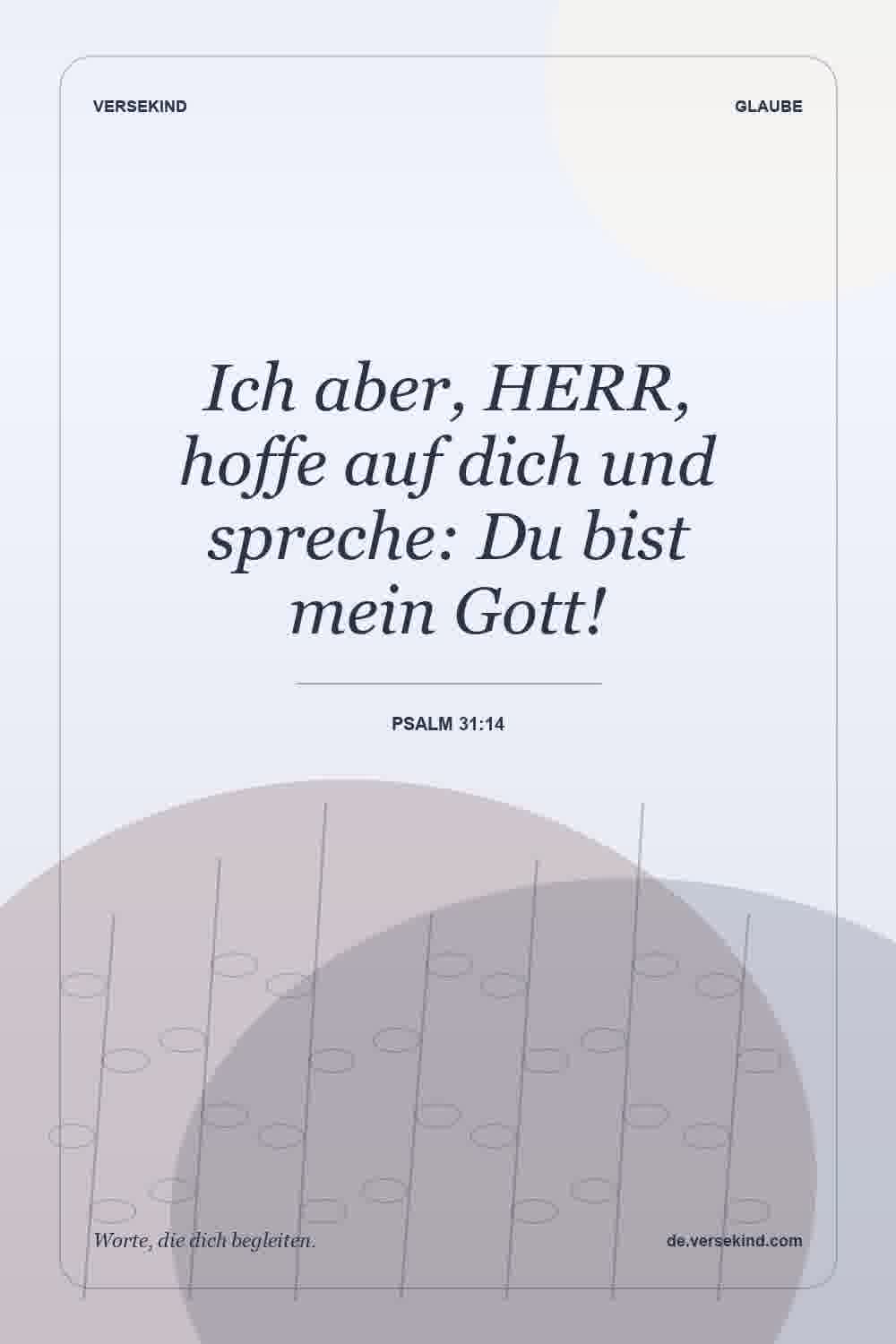 Ich aber, HERR, hoffe auf dich und spreche: Du bist mein Gott! — Psalm 31:14