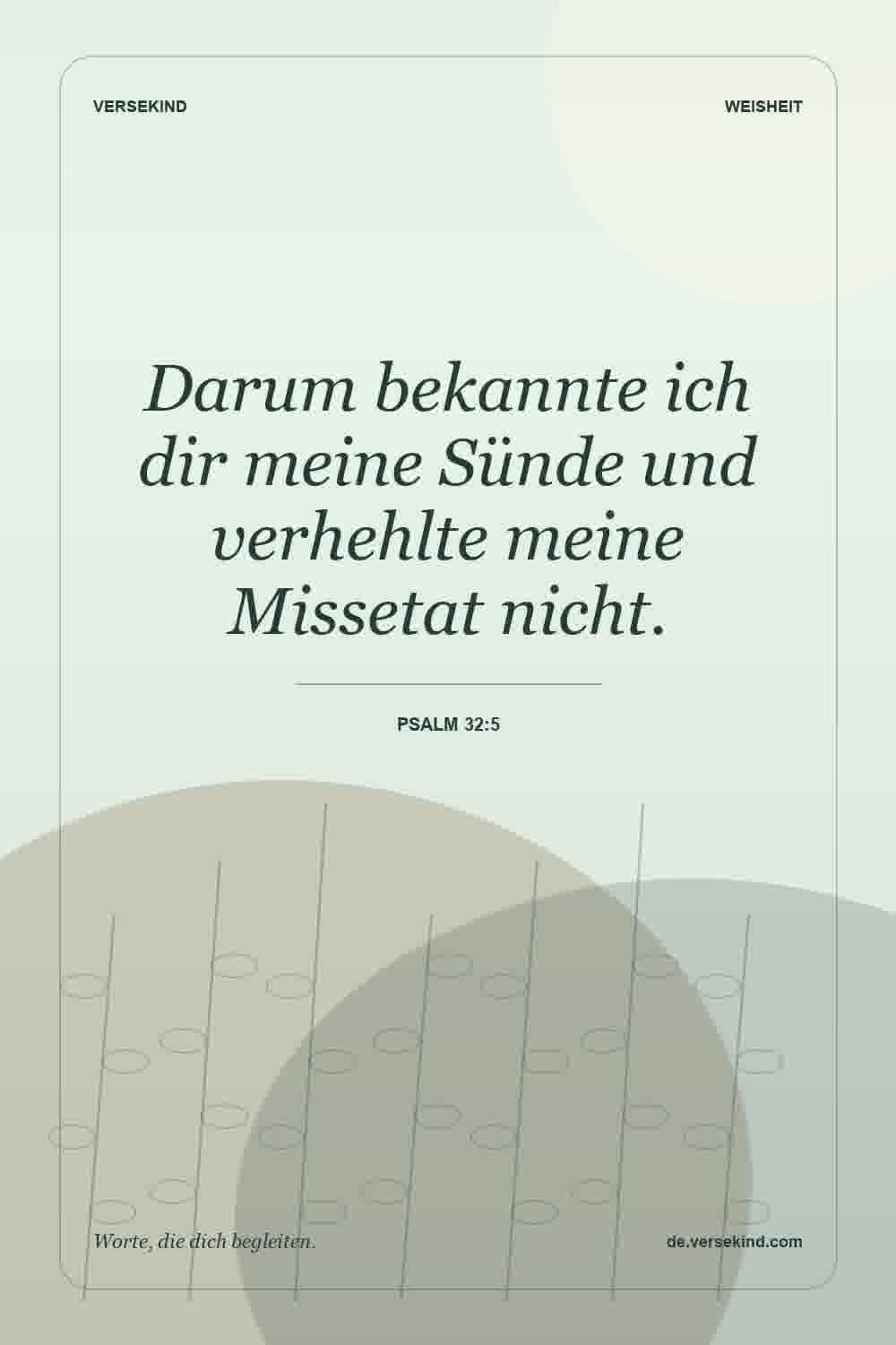 Darum bekannte ich dir meine Sünde und verhehlte meine Missetat nicht. — Psalm 32:5