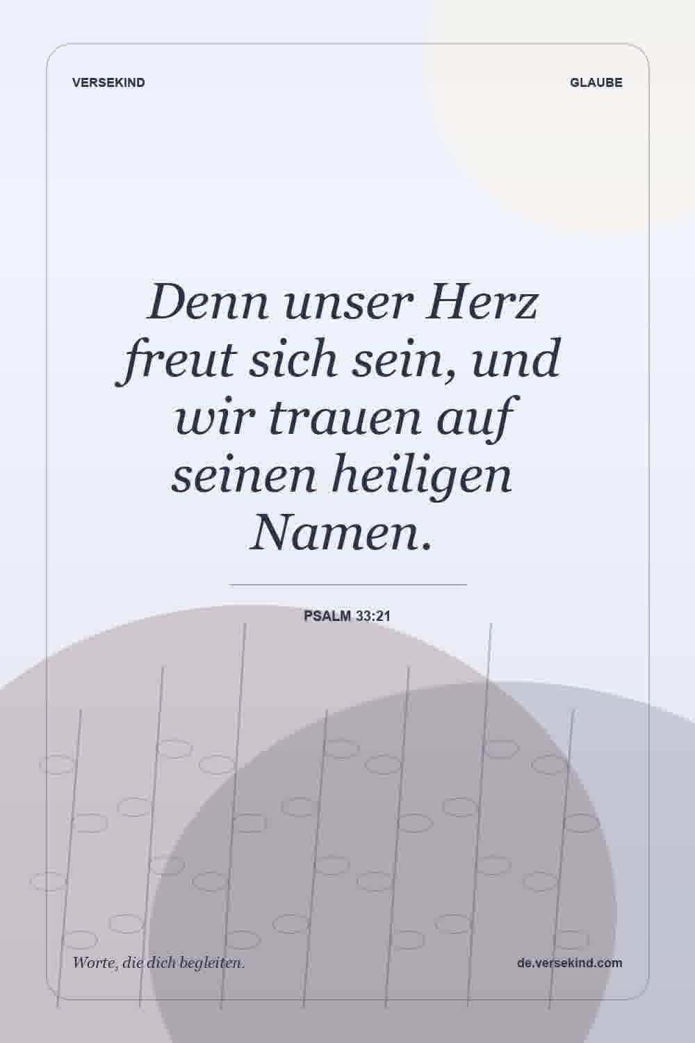 Denn unser Herz freut sich sein, und wir trauen auf seinen heiligen Namen. — Psalm 33:21