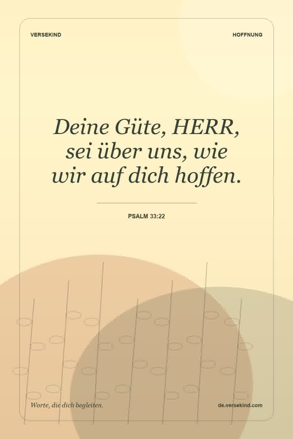 Deine Güte, HERR, sei über uns, wie wir auf dich hoffen. — Psalm 33:22