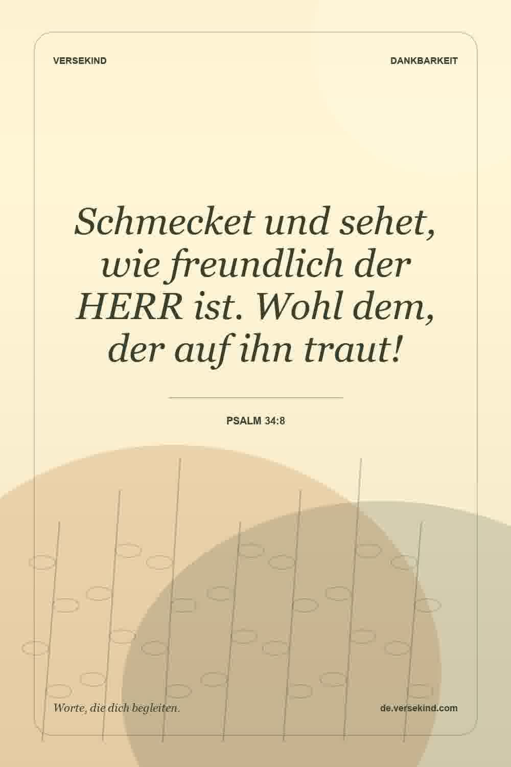 Schmecket und sehet, wie freundlich der HERR ist. Wohl dem, der auf ihn traut! — Psalm 34:8