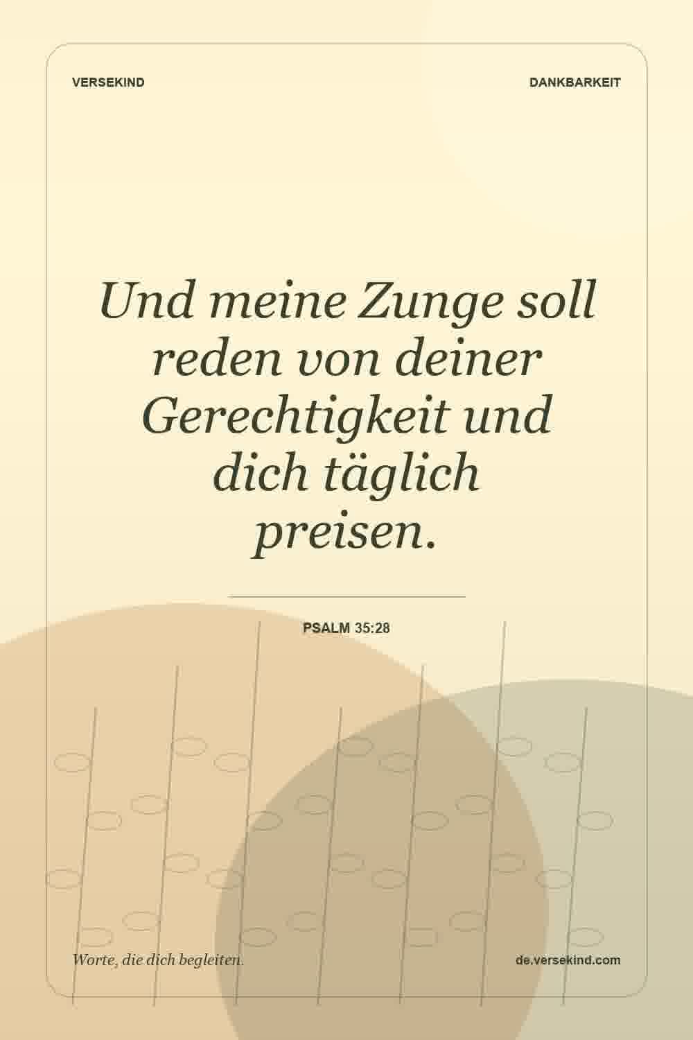 Und meine Zunge soll reden von deiner Gerechtigkeit und dich täglich preisen. — Psalm 35:28
