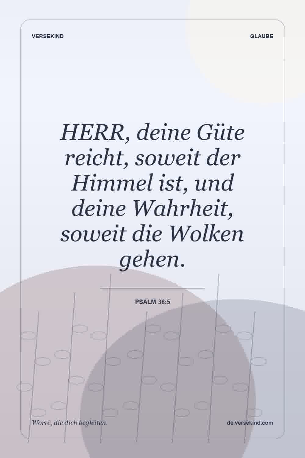 HERR, deine Güte reicht, soweit der Himmel ist, und deine Wahrheit, soweit die Wolken gehen. — Psalm 36:5