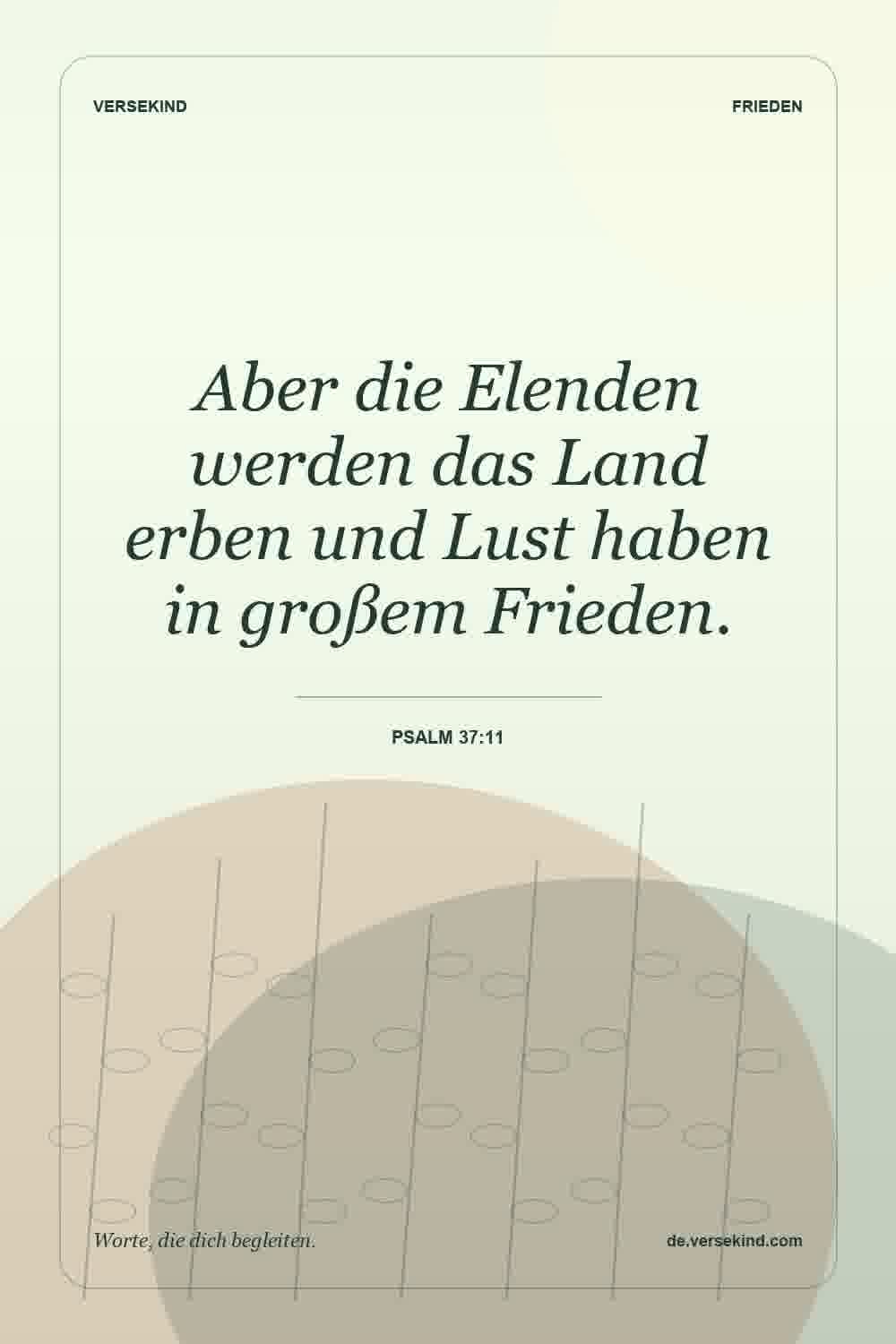 Aber die Elenden werden das Land erben und Lust haben in großem Frieden. — Psalm 37:11