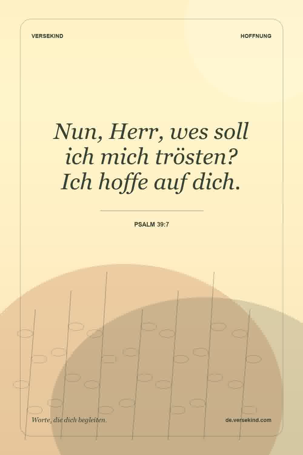 Nun, Herr, wes soll ich mich trösten? Ich hoffe auf dich. — Psalm 39:7