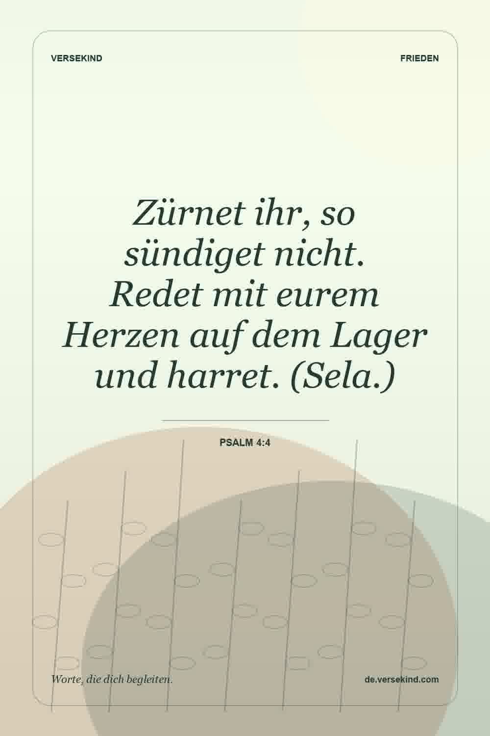 Zürnet ihr, so sündiget nicht. Redet mit eurem Herzen auf dem Lager und harret. (Sela.) — Psalm 4:4