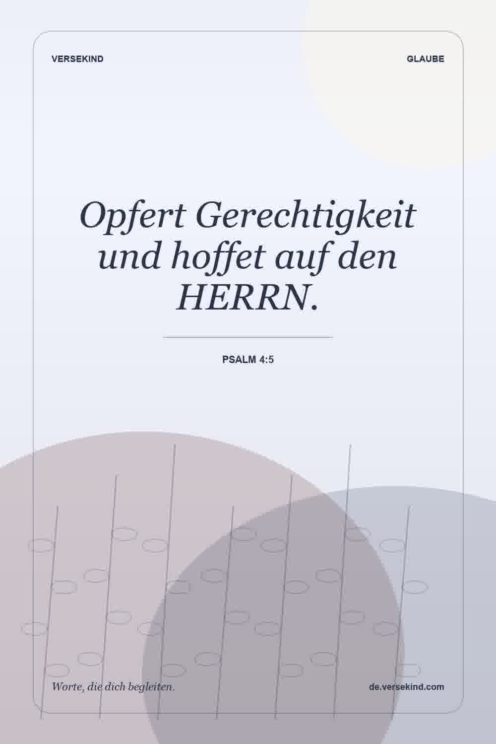 Opfert Gerechtigkeit und hoffet auf den HERRN. — Psalm 4:5