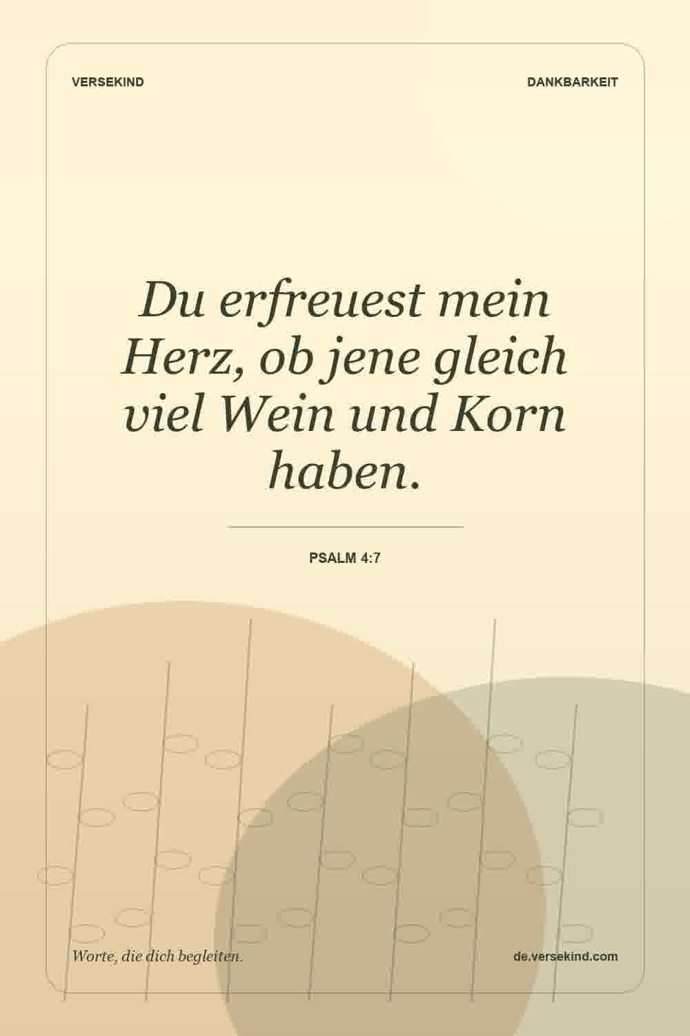 Du erfreuest mein Herz, ob jene gleich viel Wein und Korn haben. — Psalm 4:7