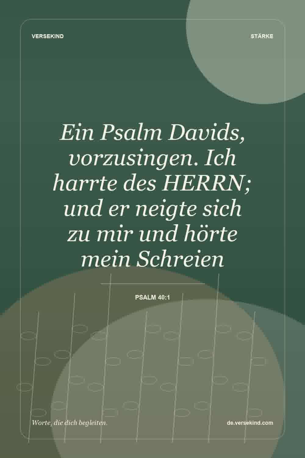 Ein Psalm Davids, vorzusingen. Ich harrte des HERRN; und er neigte sich zu mir und hörte mein Schreien — Psalm 40:1