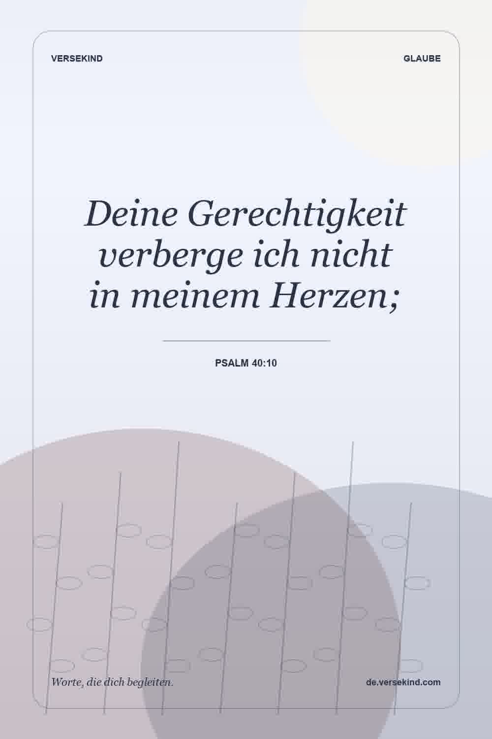 Deine Gerechtigkeit verberge ich nicht in meinem Herzen; — Psalm 40:10