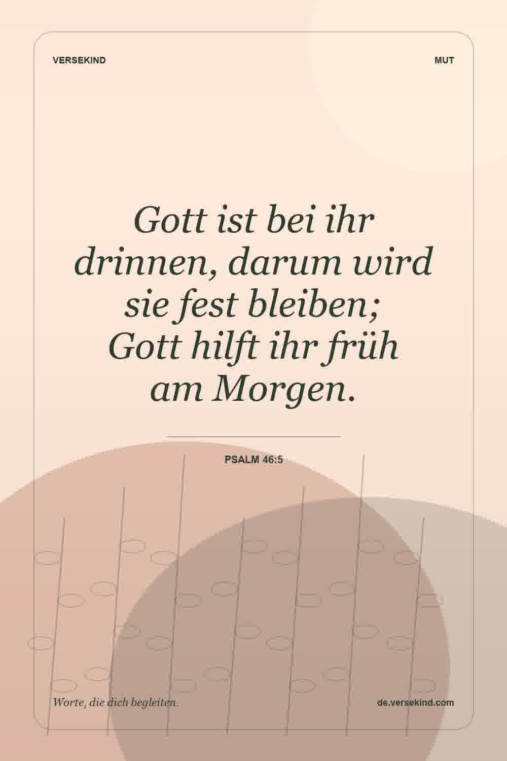 Gott ist bei ihr drinnen, darum wird sie fest bleiben; Gott hilft ihr früh am Morgen. — Psalm 46:5