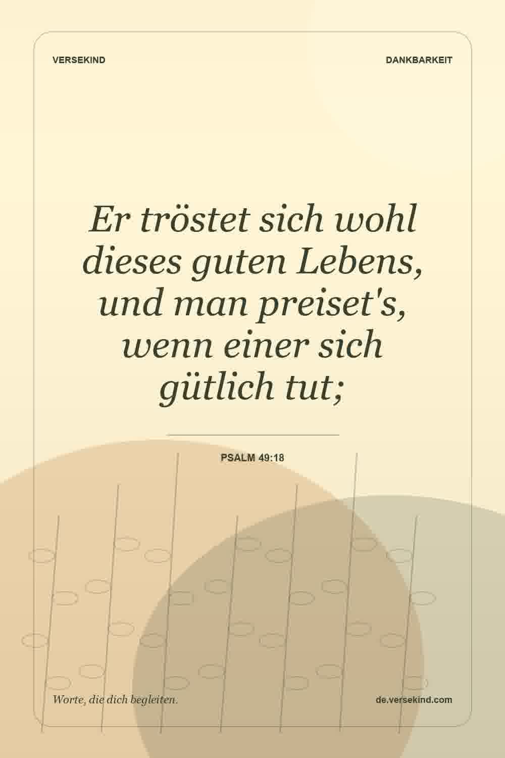 Er tröstet sich wohl dieses guten Lebens, und man preiset's, wenn einer sich gütlich tut; — Psalm 49:18
