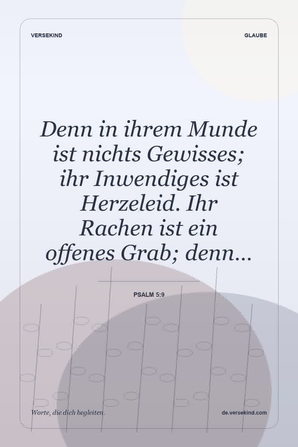 Denn in ihrem Munde ist nichts Gewisses; ihr Inwendiges ist Herzeleid. Ihr Rachen ist ein offenes Grab; denn… — Psalm 5:9