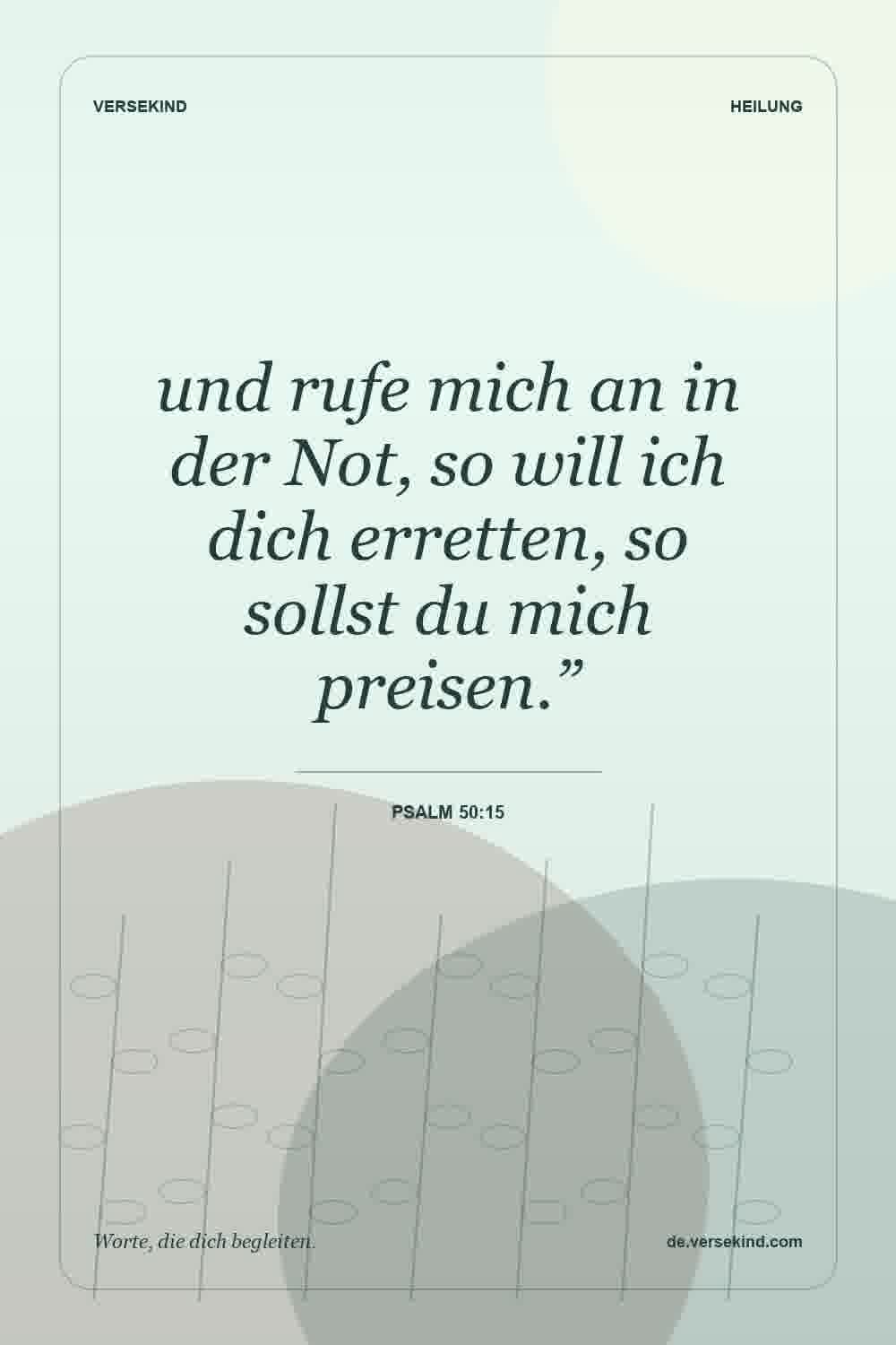 und rufe mich an in der Not, so will ich dich erretten, so sollst du mich preisen.” — Psalm 50:15