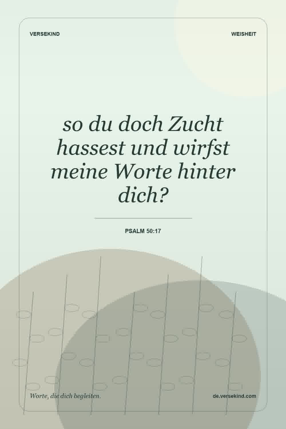 so du doch Zucht hassest und wirfst meine Worte hinter dich? — Psalm 50:17
