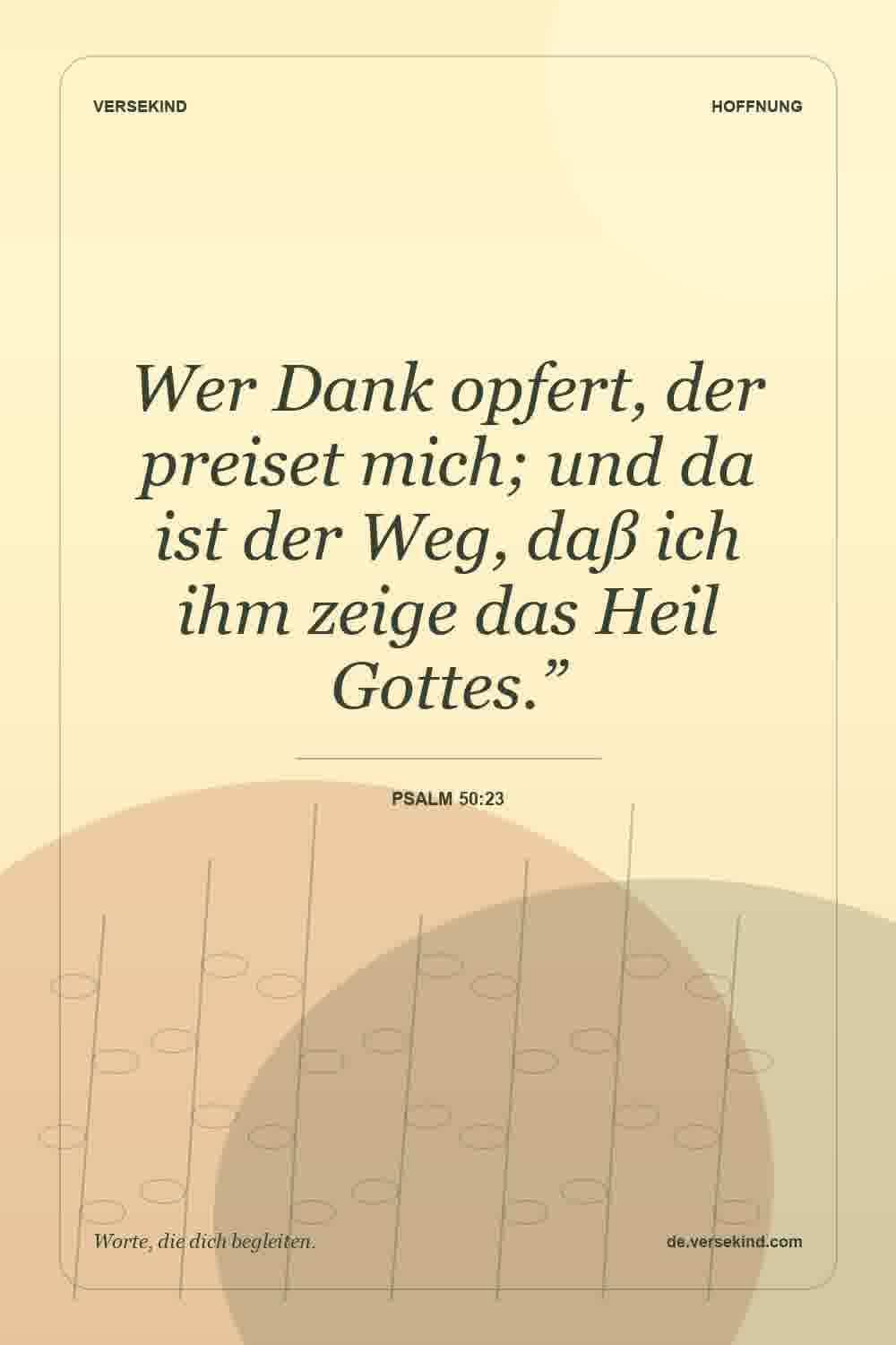 Wer Dank opfert, der preiset mich; und da ist der Weg, daß ich ihm zeige das Heil Gottes.” — Psalm 50:23