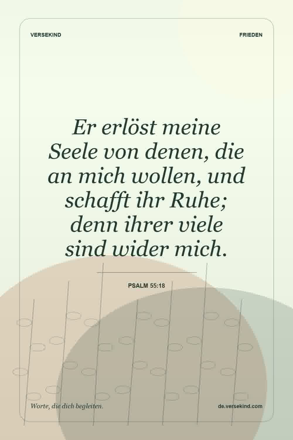 Er erlöst meine Seele von denen, die an mich wollen, und schafft ihr Ruhe; denn ihrer viele sind wider mich. — Psalm 55:18