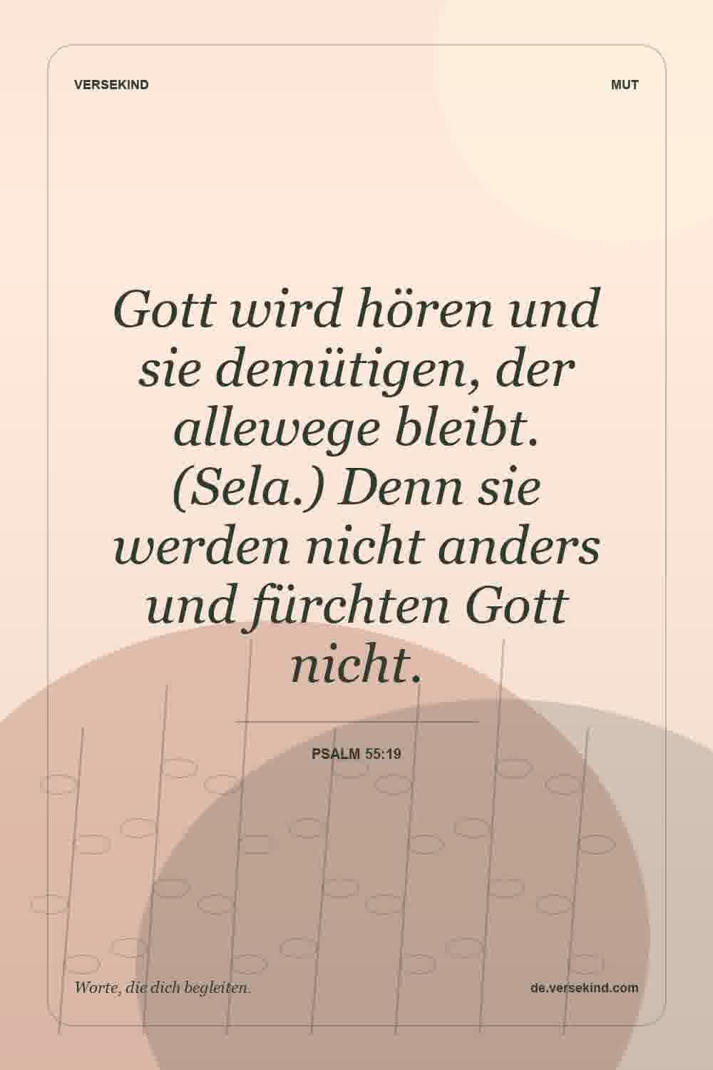 Gott wird hören und sie demütigen, der allewege bleibt. (Sela.) Denn sie werden nicht anders und fürchten Gott nicht. — Psalm 55:19