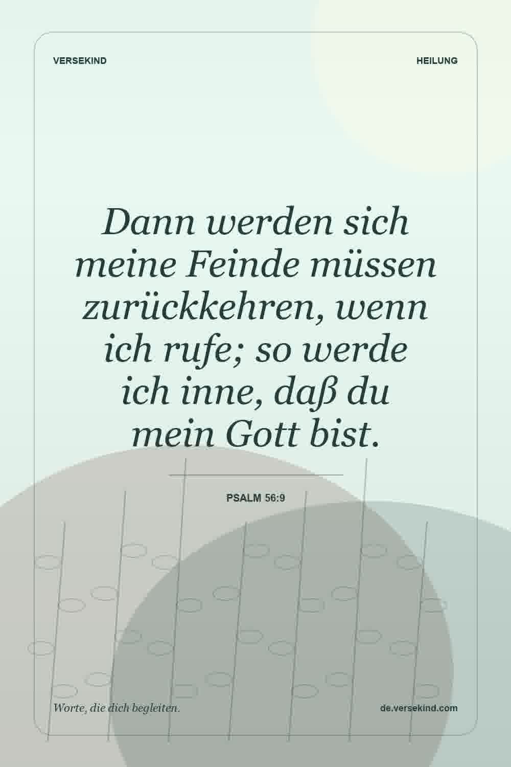 Dann werden sich meine Feinde müssen zurückkehren, wenn ich rufe; so werde ich inne, daß du mein Gott bist. — Psalm 56:9