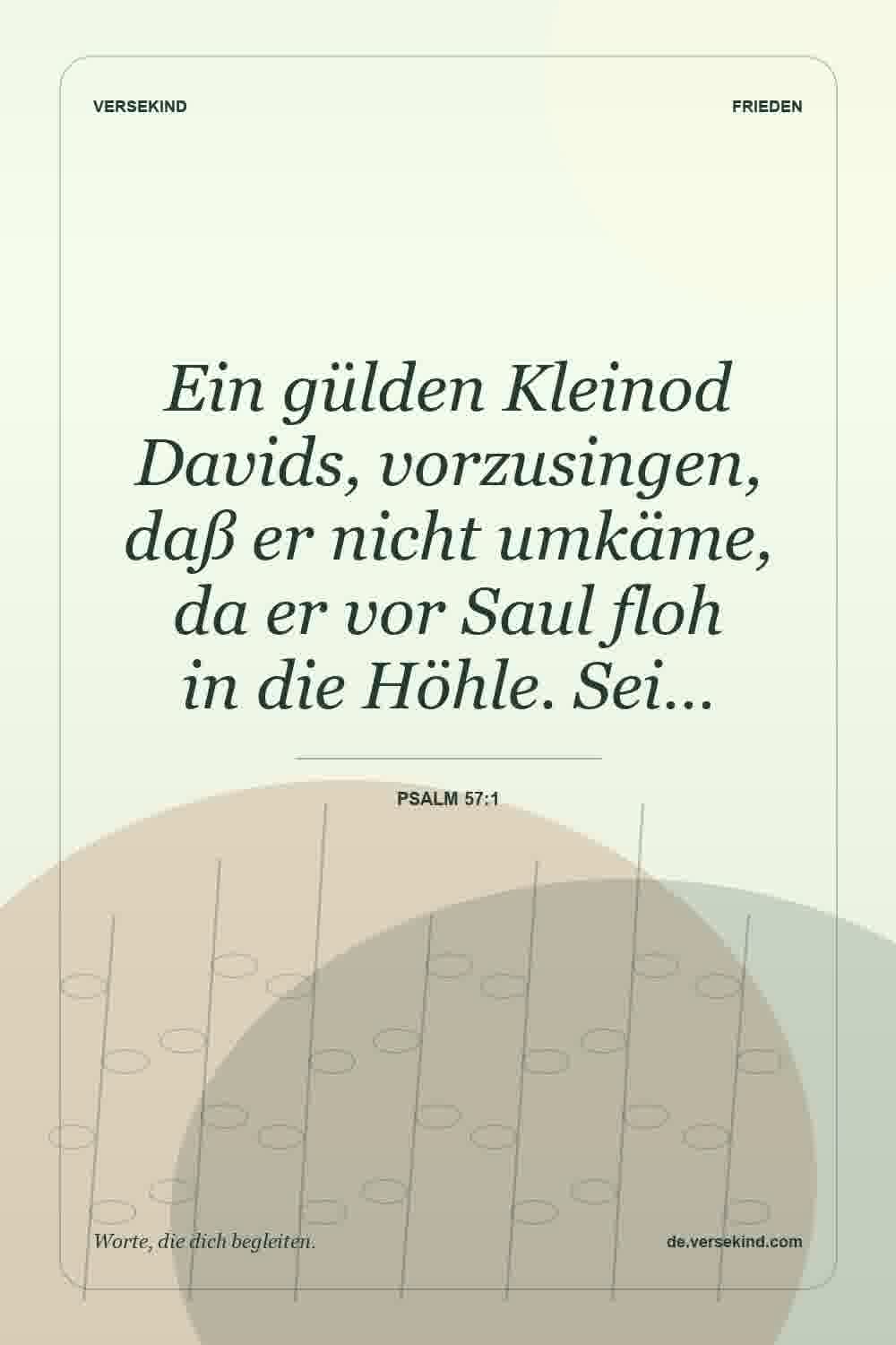 Ein gülden Kleinod Davids, vorzusingen, daß er nicht umkäme, da er vor Saul floh in die Höhle. Sei… — Psalm 57:1