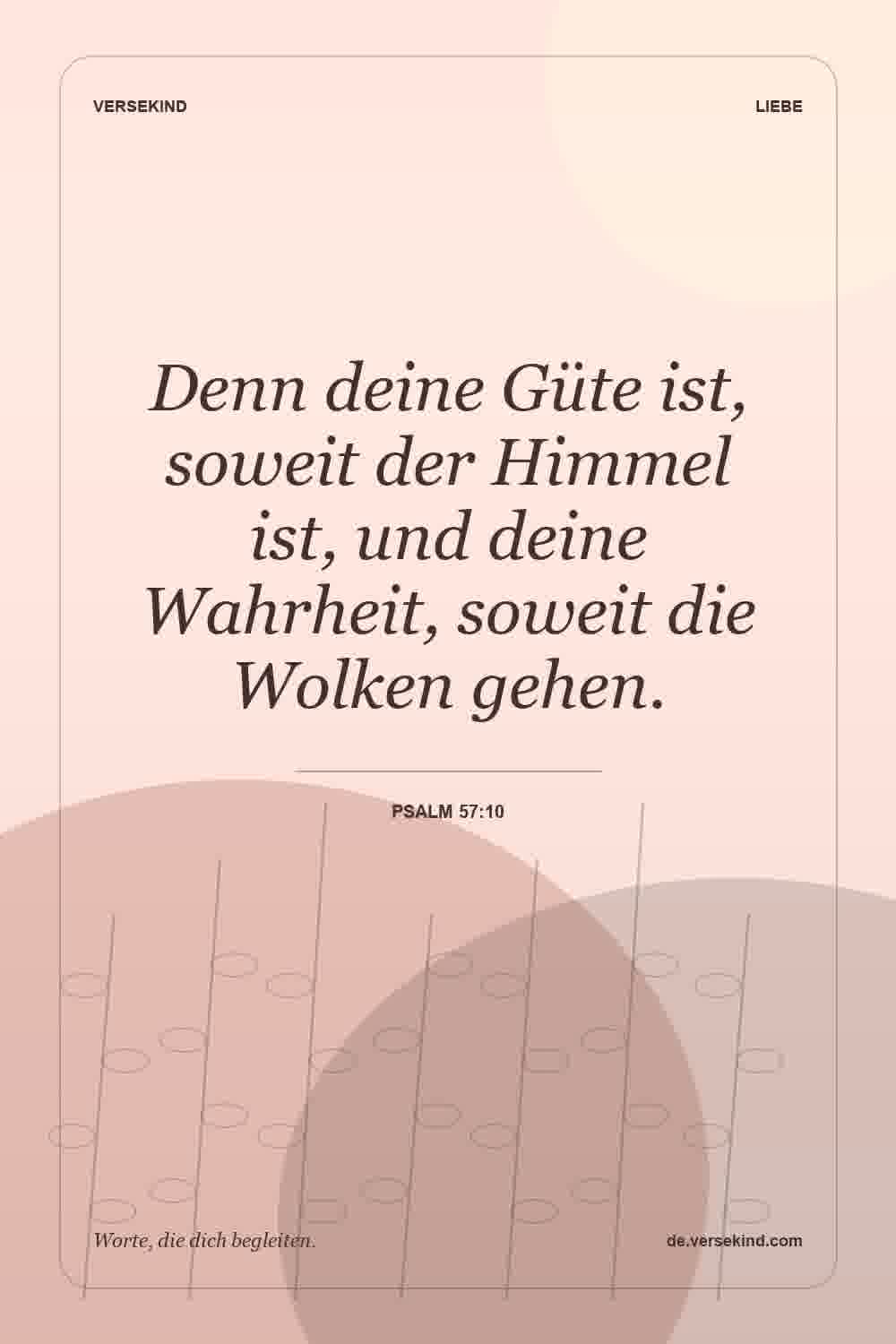 Denn deine Güte ist, soweit der Himmel ist, und deine Wahrheit, soweit die Wolken gehen. — Psalm 57:10