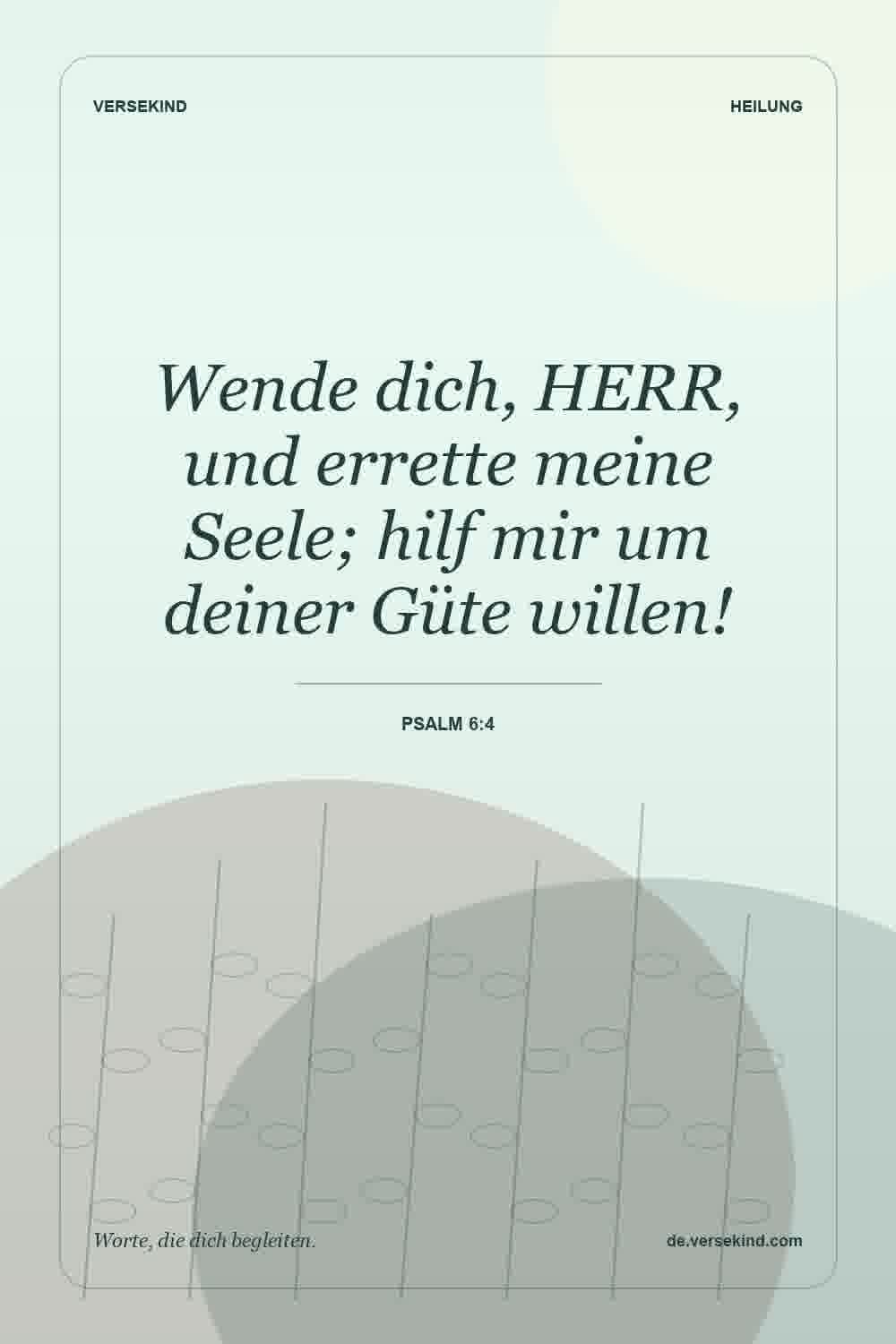 Wende dich, HERR, und errette meine Seele; hilf mir um deiner Güte willen! — Psalm 6:4