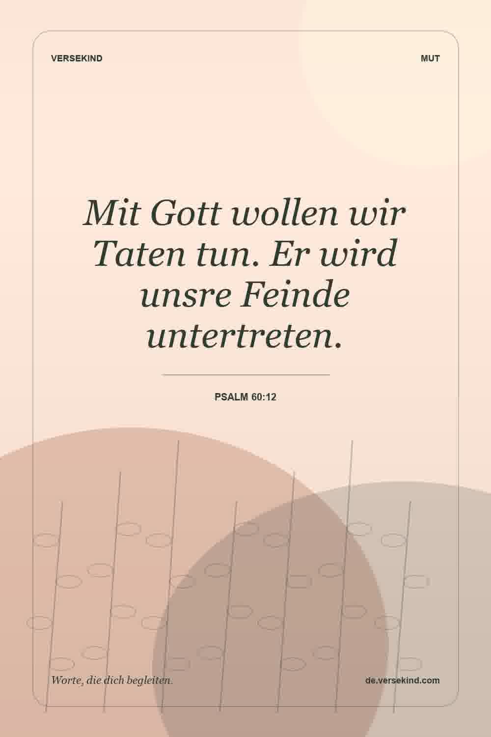 Mit Gott wollen wir Taten tun. Er wird unsre Feinde untertreten. — Psalm 60:12
