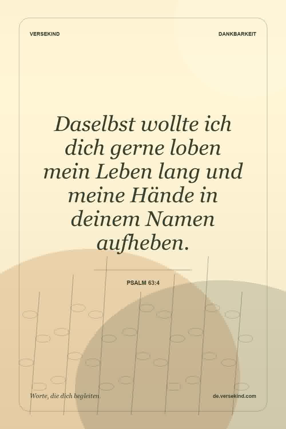 Daselbst wollte ich dich gerne loben mein Leben lang und meine Hände in deinem Namen aufheben. — Psalm 63:4