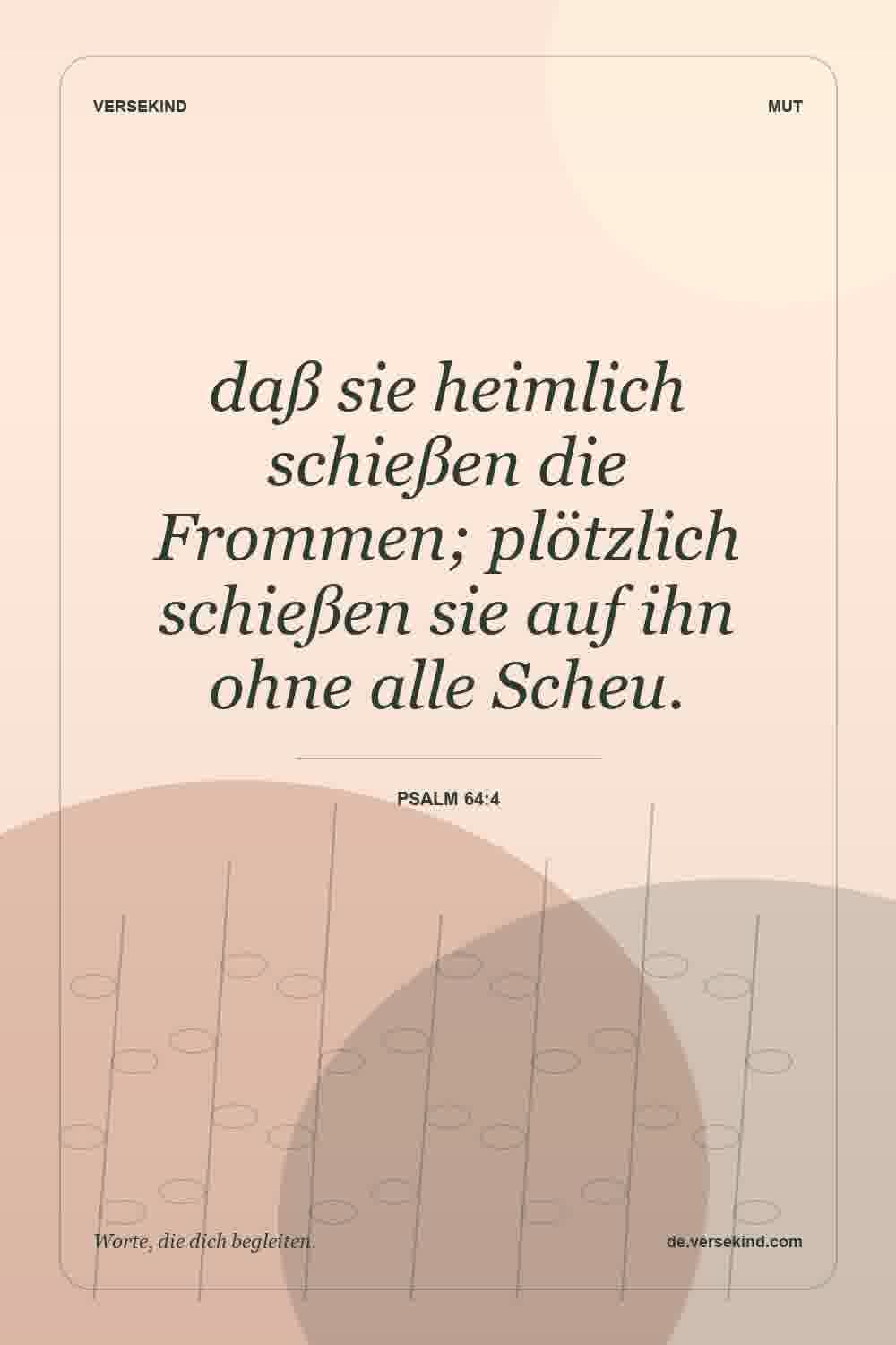 daß sie heimlich schießen die Frommen; plötzlich schießen sie auf ihn ohne alle Scheu. — Psalm 64:4