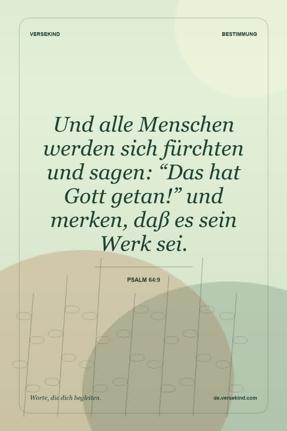Und alle Menschen werden sich fürchten und sagen: “Das hat Gott getan!” und merken, daß es sein Werk sei. — Psalm 64:9