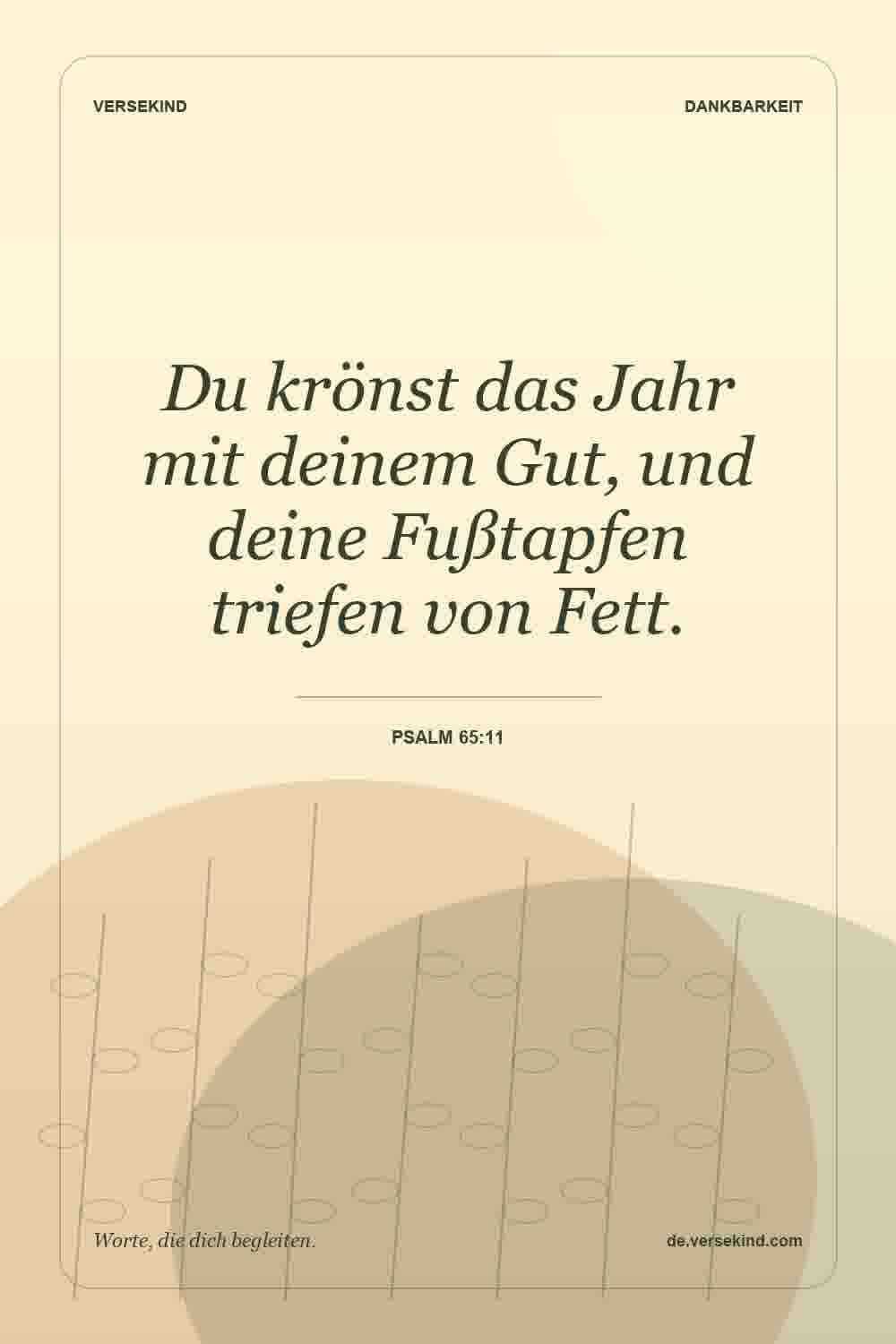 Du krönst das Jahr mit deinem Gut, und deine Fußtapfen triefen von Fett. — Psalm 65:11