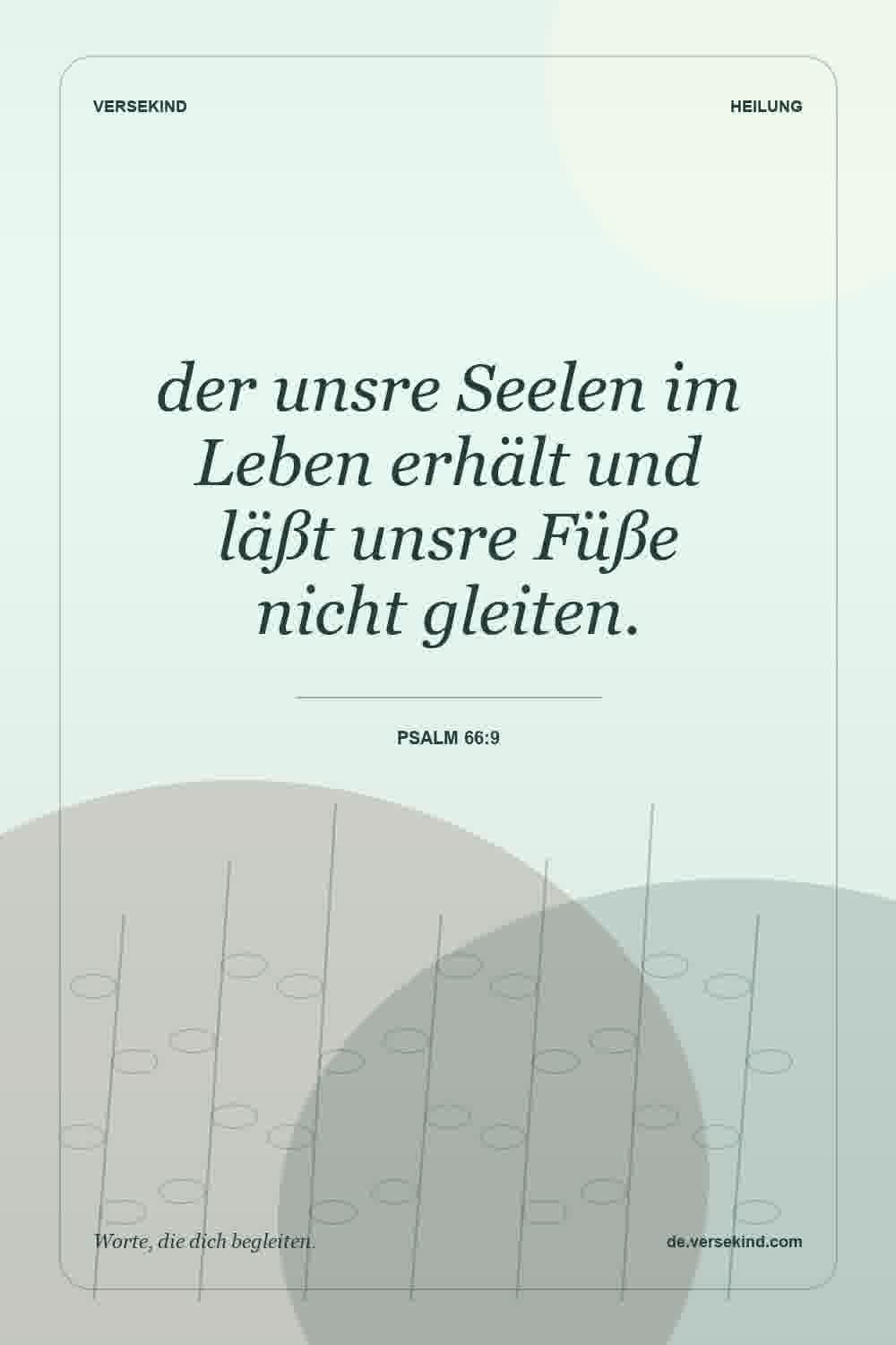 der unsre Seelen im Leben erhält und läßt unsre Füße nicht gleiten. — Psalm 66:9
