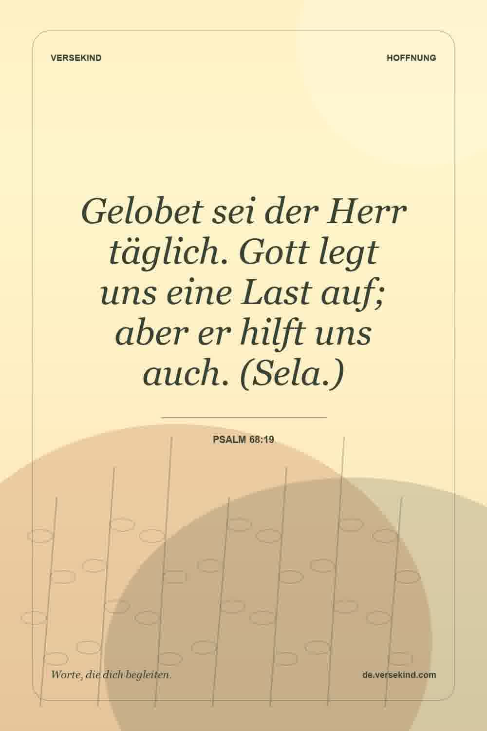 Gelobet sei der Herr täglich. Gott legt uns eine Last auf; aber er hilft uns auch. (Sela.) — Psalm 68:19