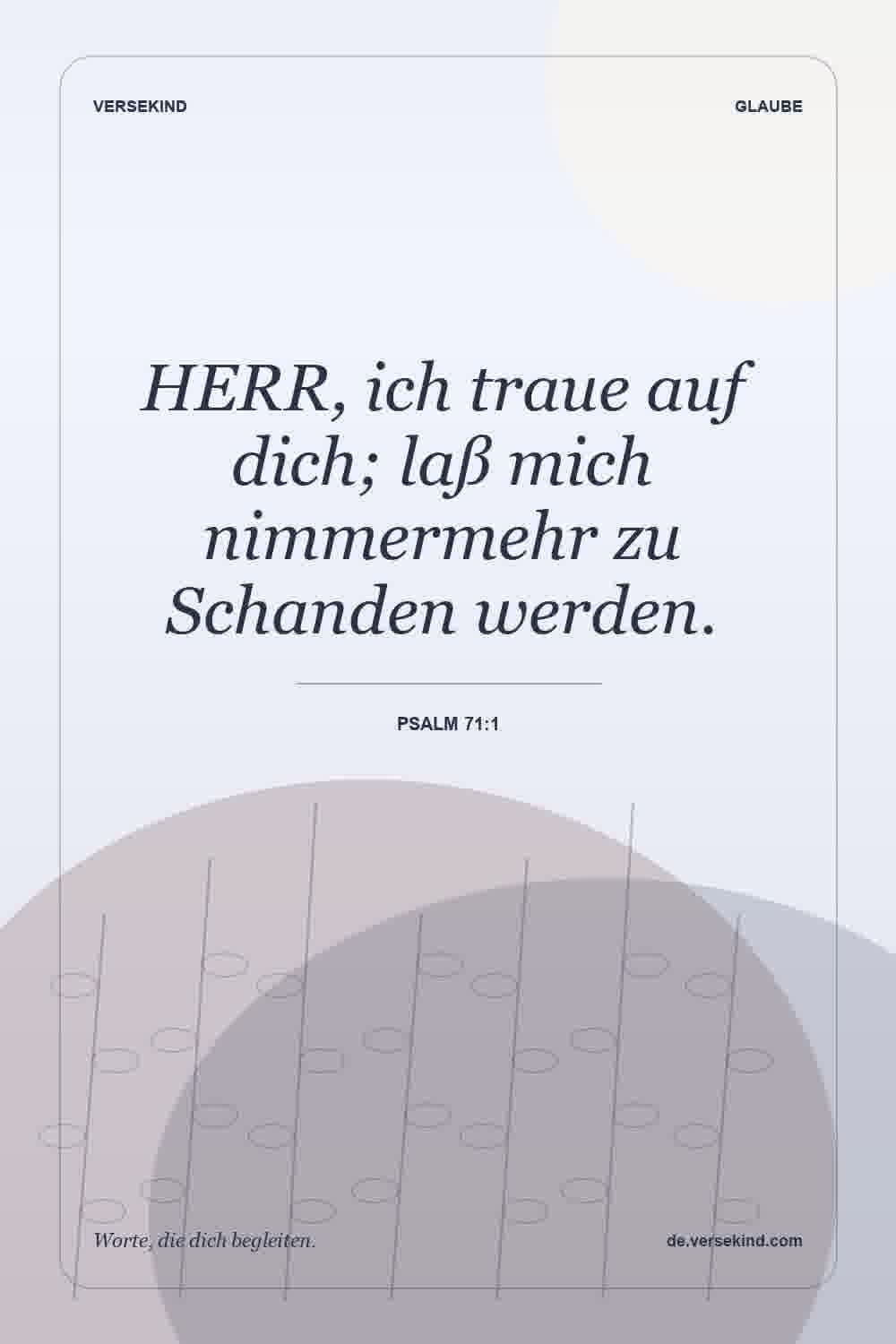 HERR, ich traue auf dich; laß mich nimmermehr zu Schanden werden. — Psalm 71:1