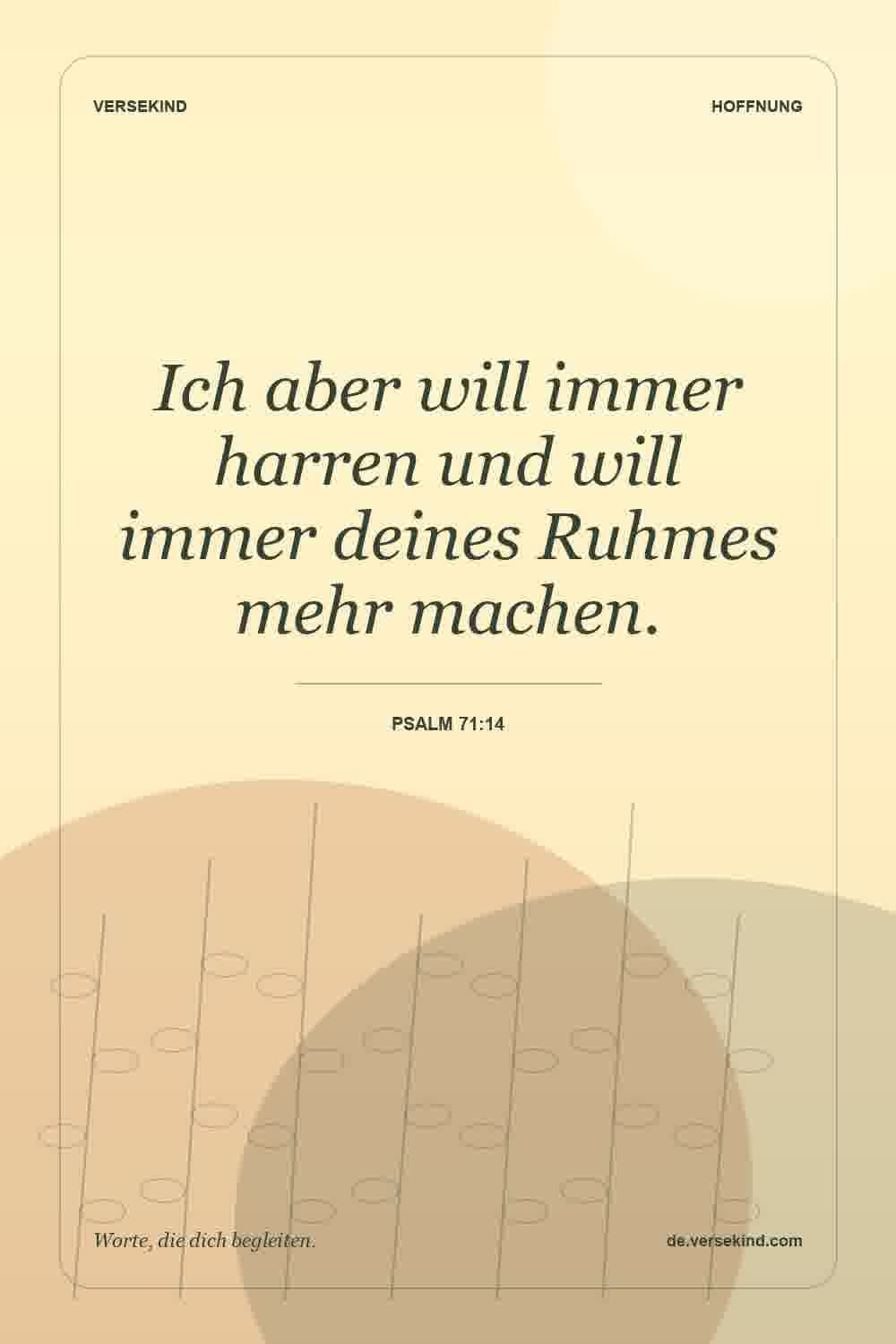 Ich aber will immer harren und will immer deines Ruhmes mehr machen. — Psalm 71:14