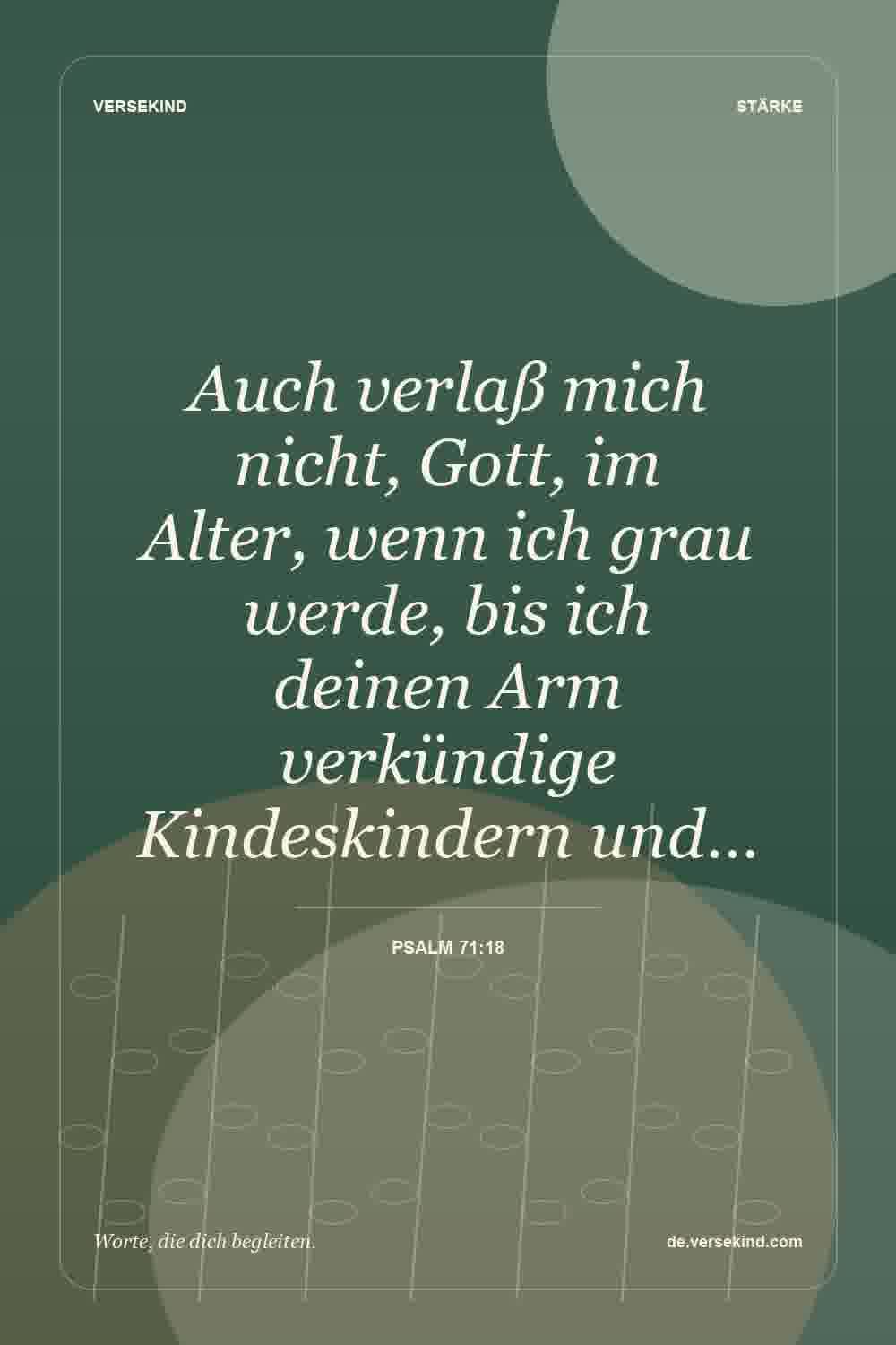 Auch verlaß mich nicht, Gott, im Alter, wenn ich grau werde, bis ich deinen Arm verkündige Kindeskindern und… — Psalm 71:18
