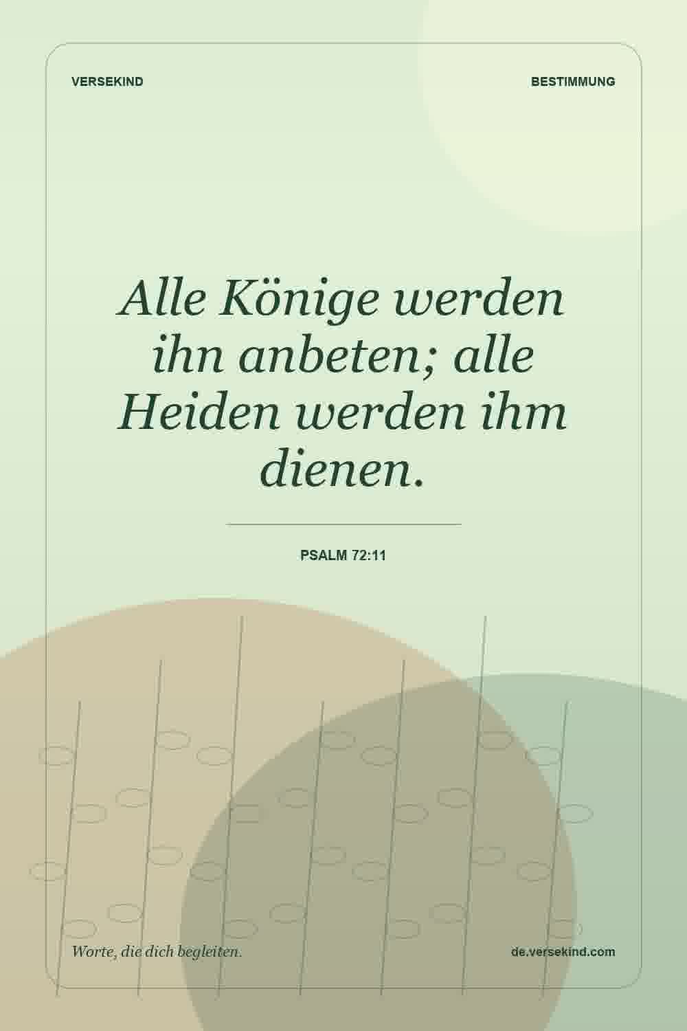 Alle Könige werden ihn anbeten; alle Heiden werden ihm dienen. — Psalm 72:11