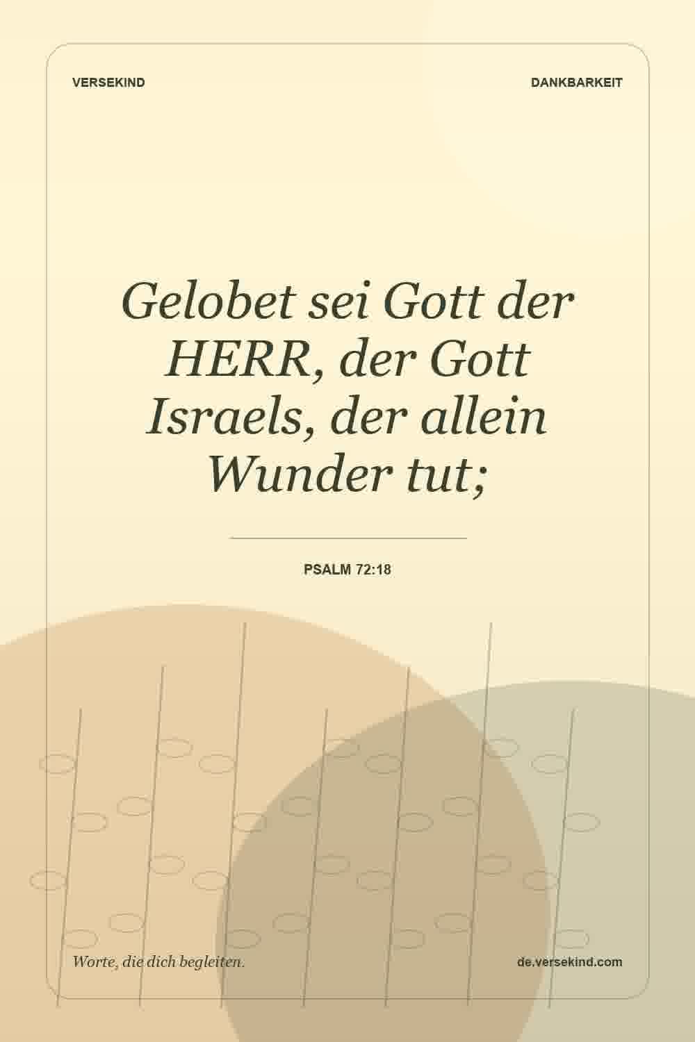 Gelobet sei Gott der HERR, der Gott Israels, der allein Wunder tut; — Psalm 72:18