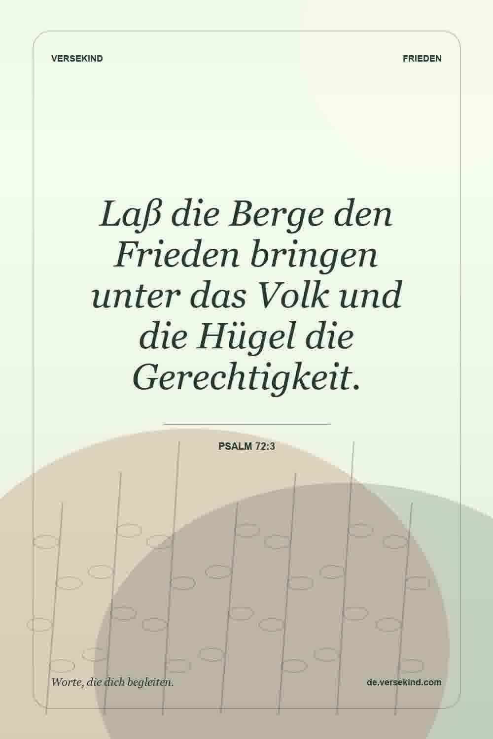 Laß die Berge den Frieden bringen unter das Volk und die Hügel die Gerechtigkeit. — Psalm 72:3