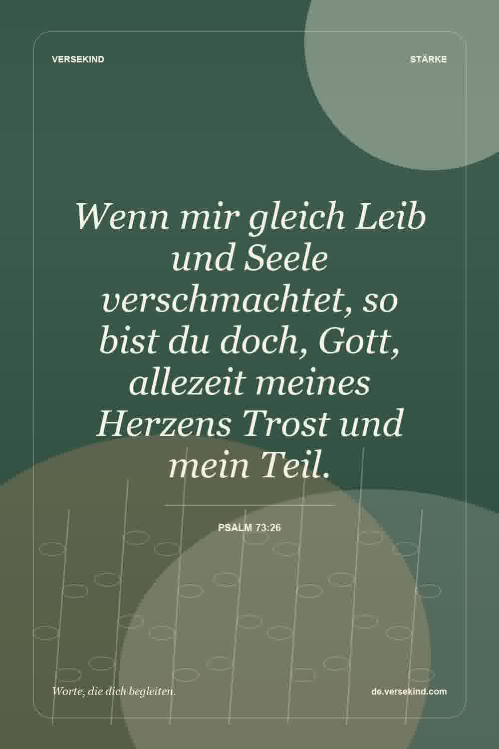 Wenn mir gleich Leib und Seele verschmachtet, so bist du doch, Gott, allezeit meines Herzens Trost und mein Teil. — Psalm 73:26