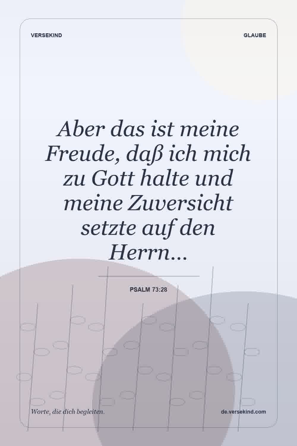 Aber das ist meine Freude, daß ich mich zu Gott halte und meine Zuversicht setzte auf den Herrn… — Psalm 73:28