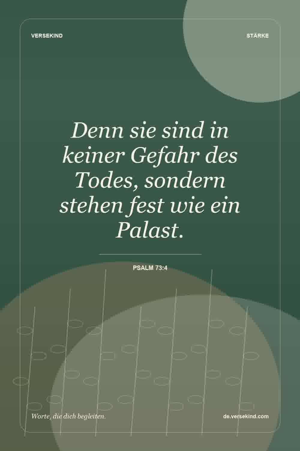 Denn sie sind in keiner Gefahr des Todes, sondern stehen fest wie ein Palast. — Psalm 73:4