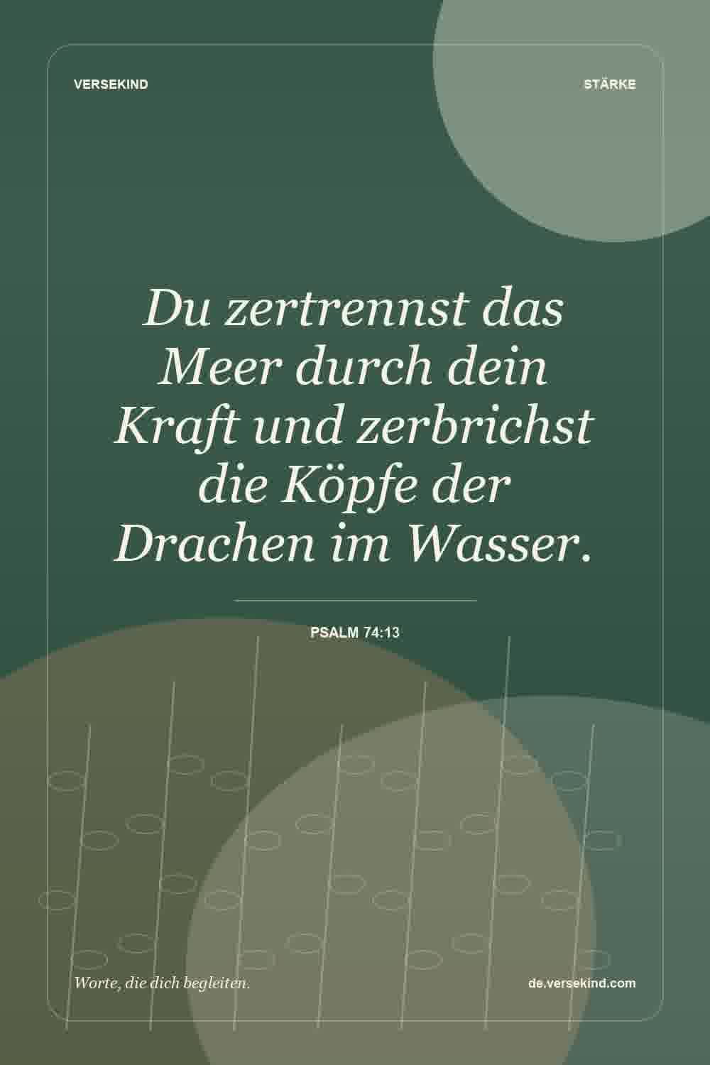Du zertrennst das Meer durch dein Kraft und zerbrichst die Köpfe der Drachen im Wasser. — Psalm 74:13