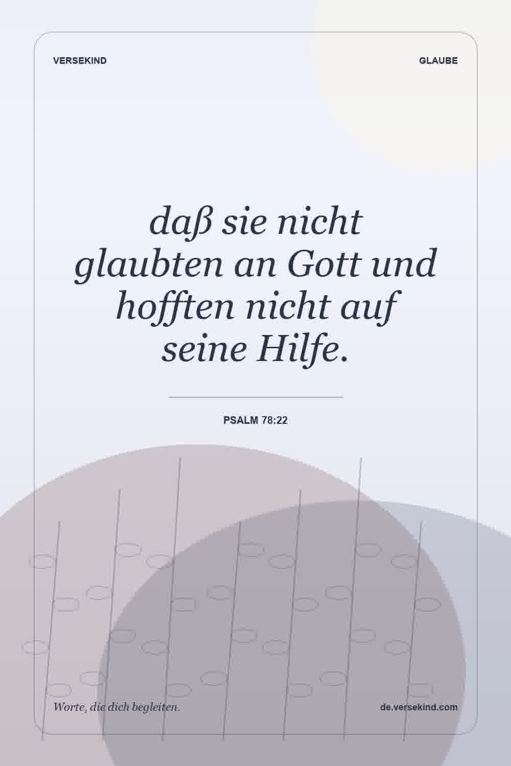 daß sie nicht glaubten an Gott und hofften nicht auf seine Hilfe. — Psalm 78:22
