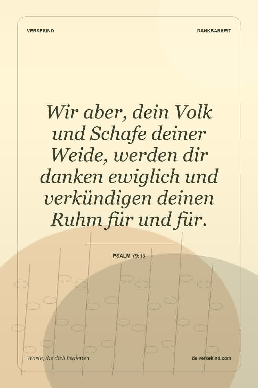 Wir aber, dein Volk und Schafe deiner Weide, werden dir danken ewiglich und verkündigen deinen Ruhm für und für. — Psalm 79:13