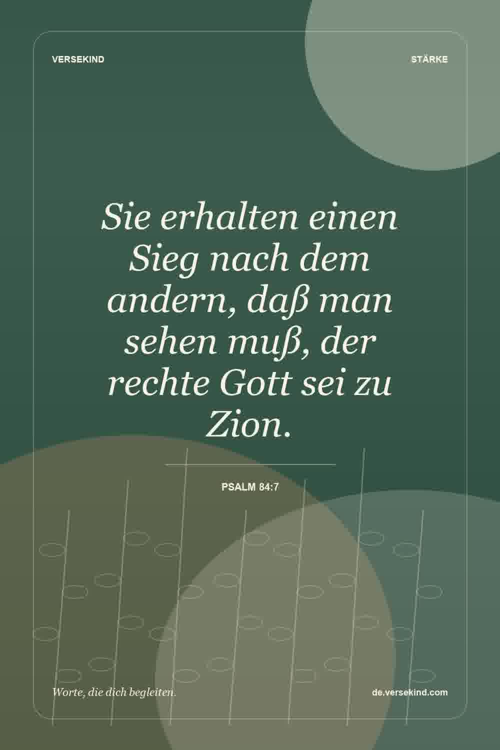 Sie erhalten einen Sieg nach dem andern, daß man sehen muß, der rechte Gott sei zu Zion. — Psalm 84:7