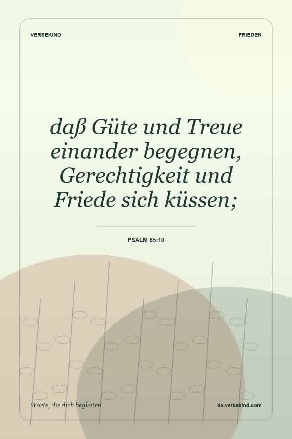 daß Güte und Treue einander begegnen, Gerechtigkeit und Friede sich küssen; — Psalm 85:10